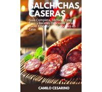 Salchichas Caseras: Guía Completa, Técnicas Paso a Paso y Recetas Deliciosas para Hacer Embutidos Artesanales en Casa