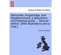 Salcombe, Kingsbridge, And Neighbourhood, A Descriptive And Historical Guide ... Second Edition. [With Illustrations And A Map.]