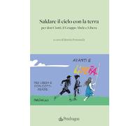 Saldare il cielo con la terra. Per don Ciotti, il Gruppo Abele e Libera