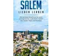 Salem Lieben Lernen: Der Perfekte Reiseführer Für Einen Unvergesslichen Aufenthalt In Salem Inkl. Insider-Tipps Und Packliste