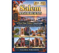 Salem, Massachusetts 2026-2027: A First-Time Visitor’s Travel Guide to Plan Smarter, Understand the 1692 Witch Trials, Navigate October Crowds, and Make the Most of Limited Time