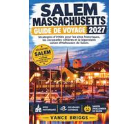 Salem Massachusetts Guide de voyage 2027: Stratégies d'initiés pour les sites historiques, les escapades côtières et la légendaire saison d'Halloween de Salem (French Edition)