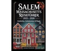 Salem Massachusetts Reiseführer 2025 - 2026: Geschichte, Geheimnisse & Magie: Planen Sie Ihre Reise mit Insidertipps für das Salem Witch Museum, das ... Essex Museum, das Witch Trials Memorial