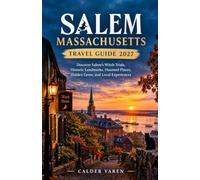 Salem Massachusetts Travel Guide 2027: Discover Salem’s Witch Trials, Historic Landmarks, Haunted Places, Hidden Gems, and Local Experiences