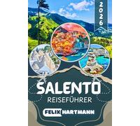 SALENTO REISEFÜHRER 2026: Entdecken Sie Lecce, Otranto & Gallipoli, das Museo Faggiano und das Castello Aragonese - Traumstrände, Barockkunst, ... & perfekte Reiserouten durch Apulien