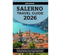 Salerno Travel Guide 2026: Ultimate Companion To Tour The Sun-Kissed Gateway Of The Amalfi Coast With Insider Insights, Maps And More