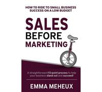 Sales Before Marketing How to ride to small business success on a low budget - Emma Meheux - Brand Planning Books - ebook (ePub) - Livre