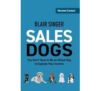 Sales Dogs: You Don't Have to Be an Attack Dog to Explode Your Income