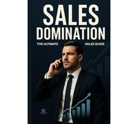 Sales Domination: The Ultimate Sales Guide: 25 Tactical Sales Lessons to Build Confidence, Attract Leads, and Win More Deals