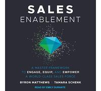 Sales Enablement: A Master Framework to Engage, Equip, and Empower a World-Class Sales Force