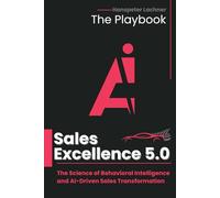 SALES EXCELLENCE 5.0 - THE PLAYBOOK: The Science of Behavioral Intelligence and AI-Driven Sales Transformation