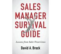 Sales Manager Survival Guide: Lessons From Sales' Front Lines - [Livre en VO] Mr David A Brock (Auteur)
