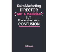 Sales Marketing Director not a Magician but I Understand your Confusion: Funny Quote Notebook for Marketing and Sales Representatives, Sales Coworkers Appreciation gift, 6'' x 9'', 120 Pages.