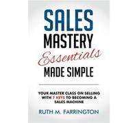 Sales Mastery Essentials Made Simple by Ruth M. Farrington Ruth M. Farrington (Auteur)