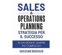 Sales & Operations Planning: Strategia per il Successo In un mondo sempre più complesso