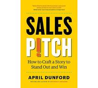 Sales Pitch: How to Craft a Story to Stand Out and Win