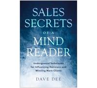 Sales Secrets of a Mind Reader: Underground Techniques for Influencing Decisions and Winning More Clients