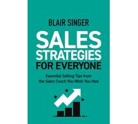 Sales Strategies for Everyone: Essential Selling Tips from the Sales Coach You Wish You Had