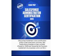 Salesforce Admin Certification : Réussir l’examen Salesforce ADM-201 (Edition Française): Explications détaillées et conseils essentiels pour un score parfait