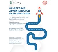 Salesforce Administrator Exam Prep 2026: 700 Practice Questions with Detailed Explanations (ADM-201 Certification): 5 Full-Length Mock Exams, Domain-Based Practice, Real Exam Scenarios