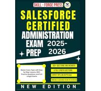 SALESFORCE CERTIFIED ADMINISTRATION EXAM PREP 2025-2026: Master Every Topic with Step-by-Step Lessons, 300+ Practice Questions, and Full-Length Exams