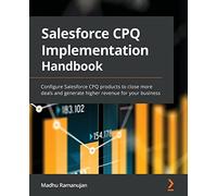 Salesforce CPQ Implementation Handbook: Configure Salesforce CPQ products to close more deals and generate higher revenue for your business