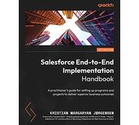 Salesforce End-to-End Implementation Handbook: A practitioner's guide for setting up programs and projects to deliver superior business outcomes