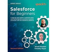 Salesforce for Beginners: A step-by-step guide to optimize sales and marketing and automate business processes with the Salesforce platform, 2nd Edition
