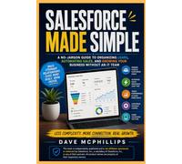 Salesforce Made Simple: A No-Jargon Guide to Organizing Leads, Automating Sales, and Growing Your Business Without an IT Team