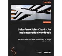 Salesforce Sales Cloud - An Implementation Handbook: A practical guide from design to deployment for driving success in sales