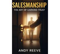 Salesmanship: The Art of Earning Trust: A Practical Guide for Salespeople Who Sell with Integrity, Not Manipulation