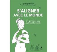 S'aligner avec le monde - 21 pratiques pour cultiver l'harmonie Pascale Marbot (Auteur), Anne-Laure Mahé (Auteur)