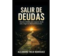 SALIR DE DEUDAS: Sistema infalible para empezar desde cero y lograr la libertad financiera.