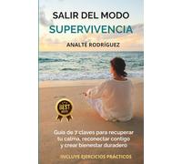 Salir del modo supervivencia: Guía de 7 claves para recuperar tu calma, reconectar contigo y crear bienestar duradero