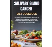 SALIVARY GLAND CANCER DIET COOKBOOK: Nourishing Recipes And Healing Meal Plans To Support Recovery, Boost Immunity, And Promote Overall Wellness For Those Facing Life-Altering Health Challenges