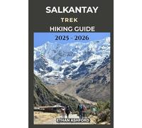 SALKANTAY TREK HIKING GUIDE 2025 - 2026: Discover Machu Picchu Through the Scenic Salkantay Trail with Itineraries, Tips, and Expert Guidance