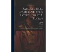 Salluste, Jules César, C. Velleius Paterculus Et A. Florus: Oeuvres Complètes, Avec La Traduction En Français...