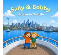 Sally and Bobby Cruise to Seattle: A Fun-Filled Children’s Picture Book Adventure Through the Emerald City.