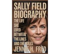 Sally Field biography: The Life She Lived Between the Lines and the Roles
