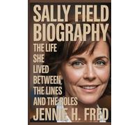 Sally Field biography: The Life She Lived Between the Lines and the Roles
