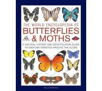 The World Encyclopedia of Butterflies & Moths: A Natural History and Identification Guide to over 565 Varieties Around the Globe
