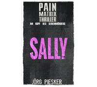 Sally: Pain Matrix Thriller - Im Kopf Des Serienmörders