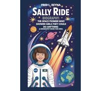 SALLY RIDE BIOGRAPHY : THE SPACE PIONEER WHO SHOWED GIRLS THEY COULD DO ANYTHING (A BIOGRAPHY BOOK FOR KIDS): FROM SCIENCE CLASS TO OUTER SPACE