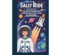 SALLY RIDE BIOGRAPHY : THE SPACE PIONEER WHO SHOWED GIRLS THEY COULD DO ANYTHING (A BIOGRAPHY BOOK FOR KIDS): FROM SCIENCE CLASS TO OUTER SPACE