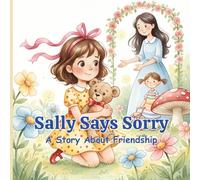 Sally Says Sorry: A Heartwarming Children's Story About Apologizing, Kindness, and Friendship (Kids Ages 3-7)