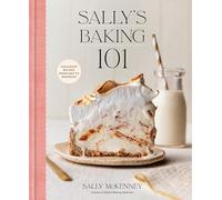 Sally's Baking 101: Foolproof Recipes from Easy to Advanced