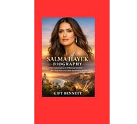 Salma Hayek Biography: From Coatzacoalcos to Hollywood Stardom: The Untold Story of a Latina Icon Breaking Barriers