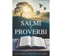 Salmi e Proverbi: Saggezza spirituale senza tempo, studio biblico quotidiano ispiratore e riflessioni edificanti tratte dalla Sacra Bibbia, versione King James (KJV)