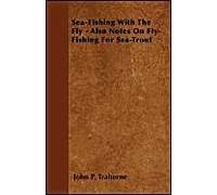 Salmon Fishing With The Fly - Also Notes On Fly-Fishing For Sea-Trout
