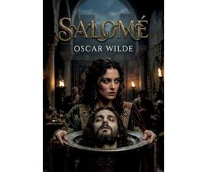 Salomé: Un drame en un acte d'Oscar Wilde, Salomé explore la passion destructrice et la décadence dans le contexte biblique de la cour du roi Hérode